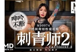 麻豆传媒MD0074刺青师：艺术与激情的完美融合