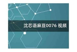 沈芯语md0078：麻豆传传媒的最新作品与精彩回顾